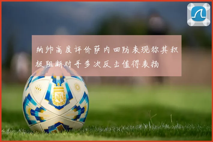 纳帅高度评价萨内回防表现称其积极阻断对手多次反击值得表扬